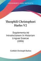 Theophili Christophori Harles V2: Svpplementa Ad Introdvctionem In Historiam Lingvae Graecae (1806) 1160124469 Book Cover