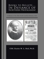 Books to Bullets... In Defiance of Northern Propaganda!:A History of the 46th North Carolina Infantry, CSA 1466912820 Book Cover