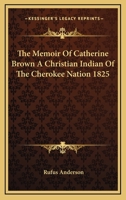 Memoir of Catherine Brown a Christian Indian of the Cherokee Nation 1825 0615736963 Book Cover