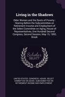 Living in the Shadows: Older Women and the Roots of Poverty: Hearing Before the Subcommittee on Retirement Income and Employment of the Select Committee on Aging, House of Representatives, One Hundred 1341789861 Book Cover
