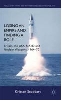 Losing an Empire and Finding a Role: Britain, the USA, NATO and Nuclear Weapons, 1964-70 023030088X Book Cover