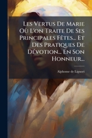 Les Vertus de Marie Ou L'On Traite de Ses Principales Fetes... Et Des Pratiques de Devotion... En Son Honneur... 1273101251 Book Cover