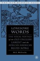 Lonesome Words: The Vocal Poetics of the Old English Lament and the African-American Blues Song 140396291X Book Cover