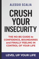 Crush Your Insecurity: The No-BS Guide to Confidence, Boundaries, and Finally Feeling in Control of Your Life B0F9SL6LX8 Book Cover