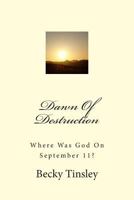 Dawn Of Destruction: Where Was God On September 11? 1482773929 Book Cover