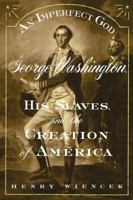 An Imperfect God: George Washington, His Slaves, and the Creation of America 0374175268 Book Cover