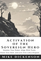 The Sovereign Hero's Activation Manual: Discover your Truth, Claim your Path, Walk the Talk, and Live your Life's Purpose. 0990898326 Book Cover