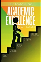 ACADEMIC EXCELLENCE IN 21 DAYS: The intentional pursuit of academic excellence B098GT2FXV Book Cover