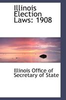 Illinois Election Laws: 1908 0559667884 Book Cover