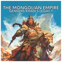 The Mongolian Empire: Genghis Khan's Legacy B0C526MWPJ Book Cover