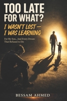TOO LATE FOR WHAT?: I Wasn't Lost — I Was Learning B0GW65VY1N Book Cover