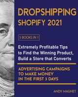 Dropshipping Shopify 2021 [5 Books in 1]: Extremely Profitable Tips to Find the Winning Product, Build a Store that Converts and Advertising Campaigns to Make Money in the First 3 Days 1802596070 Book Cover