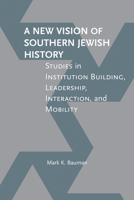 A New Vision of Southern Jewish History: Studies in Institution Building, Leadership, Interaction, and Mobility 0817320180 Book Cover