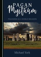 Pagan Mysticism: Paganism as a World Religion 1527520471 Book Cover