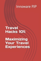 Travel Hacks 101: Maximizing Your Travel Experiences B0C7F3FG7N Book Cover