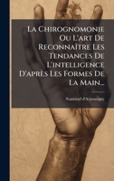 La Chirognomonie Ou L'art De ReconnaÃ(R)tre Les Tendances De L'intelligence D'après Les Formes De La Main... (French Edition) 1024704149 Book Cover