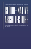 Cloud-Native Architecture: Mastering Scalable, Resilient Applications in the Cloud 9334193468 Book Cover