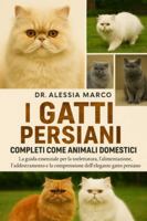 I GATTI PERSIANI COMPLETI COME ANIMALI DOMESTICI: La guida essenziale per la toelettatura, l'alimentazione, l'addestramento e la comprensione dell'elegante gatto persiano B0G31NXMZ5 Book Cover