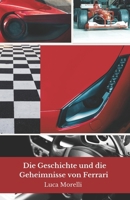 Die Geschichte und die Geheimnisse von Ferrari: Die inspirierende Geschichte des italienischen Rennstalls zwischen Erfolgen und Herausforderungen (German Edition) B0DR52GLSF Book Cover