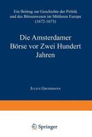 Die Amsterdamer Borse VOR Zwei Hundert Jahren: Ein Beitrag Zur Geschichte Der Politik Und Des Borsenwesens Im Mittleren Europa (1672-1673) 9401758115 Book Cover