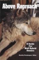 Above Reproach: A Guide for Wolf Hybrid Owners 0962364010 Book Cover