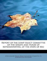 Report of the Joint select committee of the Senate and House of representatives, of the state of Mai 1115812947 Book Cover