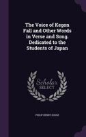 The Voice of Kegon Fall and Other Words in Verse and Song. Dedicated to the Students of Japan 1356231640 Book Cover