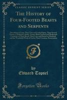 The History of Four-Footed Beasts and Serpents: Describing at Large Their True and Lively Figure, Their Several Names, Conditions, Kinds, Virtues (Both Natural and Medicinal) Countries of Their Breed, 028236014X Book Cover