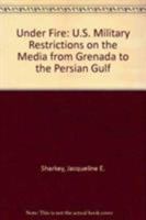 Under Fire U S Military Restrictions on the Media from Grenada to the Persian Gulf 0962901237 Book Cover