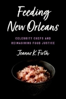 Feeding New Orleans: Celebrity Chefs and Reimagining Food Justice 1469676338 Book Cover
