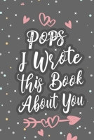 Pops I Wrote This Book About You: Fill In The Blank Book For What You Love About Grandpa Grandpa's Birthday, Father's Day Grandparent's Gift 1660748127 Book Cover