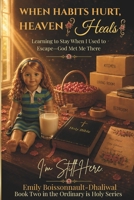 When Habits Hurt, Heaven Heals: Learning to Stay When I Used to Escape—God Met Me There (Ordinary Is Holy) B0H26LT4CC Book Cover