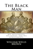The Black Man: His Antecedents, His Genius, and His Achievements 1502360306 Book Cover