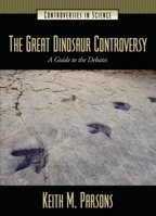 The Great Dinosaur Controversy: A Guide to the Debates (Controversies in Science) 1576079228 Book Cover