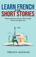 Learn French With Short Stories - Fifteen Beginner Stories With Parallel French and English Text 1922531200 Book Cover