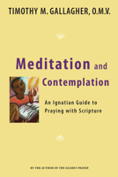 Meditation and Contemplation: An Ignatian Guide to Prayer with Scripture 0824524888 Book Cover