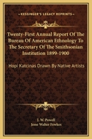 Twenty-First Annual Report Of The Bureau Of American Ethnology To The Secretary Of The Smithsonian Institution 1899-1900: Hopi Katcinas Drawn By Native Artists 1163305995 Book Cover