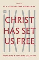 Christ Has Set Us Free: Preaching and Teaching Galatians 1433562618 Book Cover