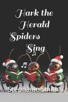 Hark the Herald Spiders Sing (the secret life of bugs) B0G5ZF9SR8 Book Cover