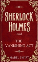 Sherlock Holmes and The Vanishing Act (Sherlock Holmes Mystery) B0FBQG5SKS Book Cover