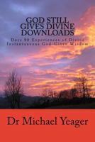 God Still Gives Divine Downloads: Experiences of Divine Instantaneous God-Given Wisdom 1986314251 Book Cover