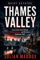 Thames Valley: True Crime from Oxford, Milton Keynes, and Britain’s Commuter Belt (Quiet Estates) B0HCL6JWXK Book Cover