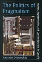 The Politics of Pragmatism: Women, Representation, and Constitutionalism in Canada 0195413792 Book Cover