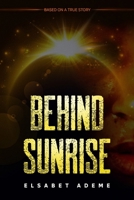 Behind Sunrise : Based on a True Story 1649530420 Book Cover