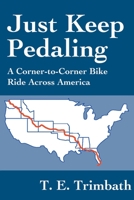 Just Keep Pedaling: A Corner-to-Corner Bike Ride Across America 0595221009 Book Cover