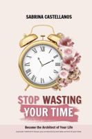 Stop Wasting your time: Become the architect of your life B0FDKH3RZV Book Cover