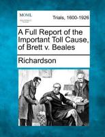 A Full Report of the Important Toll Cause, of Brett v. Beales 1275065082 Book Cover