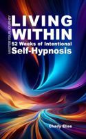 Living Within: 52 Weeks of Intentional Self-Hypnosis (IN THE ZONE) 1965668089 Book Cover