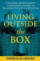 Living Outside the Box: The Goal Achievement Strategist's Guide To Reaching Your Full Potential 1735064807 Book Cover