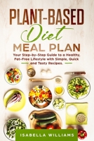 Plant-Based Diet Meal Plan: Your Step-by-Step Guide to a Healthy, Fat-Free Lifestyle with Simple, Quick, and Tasty Recipes. 1914038673 Book Cover
